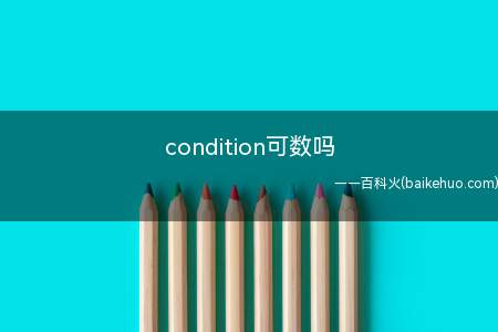 condition可数吗(condition可以作可数名词)