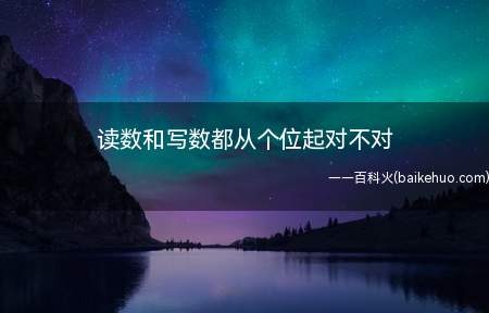 读数和写数都从个位起对不对（读数和写数都应该从最高位开始,而不是个位）