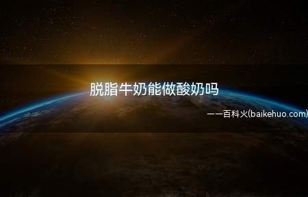 脱脂牛奶能做酸奶吗