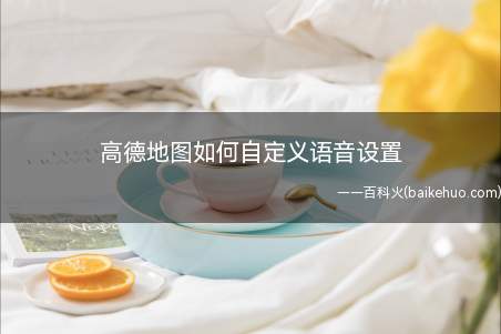 高德地图如何自定义语音设置(高德地图自定义语音设置)