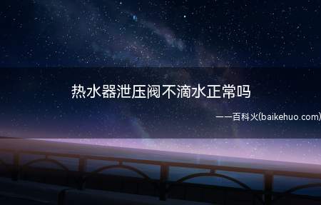 热水器泄压阀不滴水正常吗
