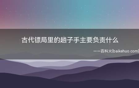 古代镖局里的趟子手主要负责什么