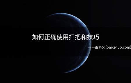 扫把和扫帚的使用其实也有很多技巧的,掌握这些技巧能大大提高你