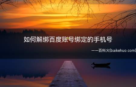 如何解绑百度账号绑定的手机号(如何解绑百度账号所绑定的手机号)