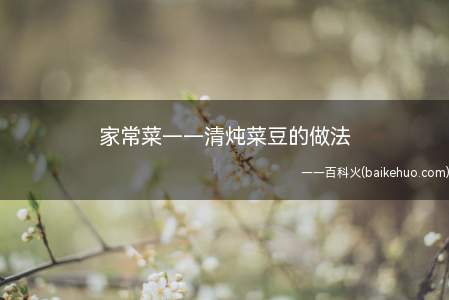 家常菜——清炖菜豆的做法(清炖菜豆的做法)