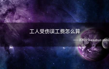 工人受伤误工费怎么算(工人受伤误工费的计算是什么)