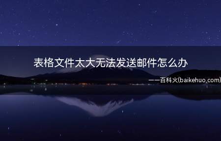 表格文件太大无法发送邮件怎么办