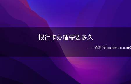 银行卡办理需要多久