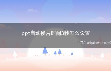PPT中制作演讲稿,想要设置幻灯片自动播放,并设置换片时间为