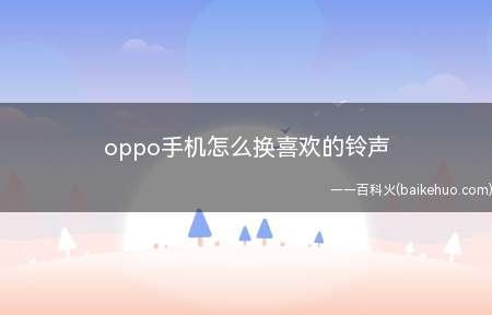 oppo手机怎么换喜欢的铃声(OPPO手机如何下载铃声及更换铃声)
