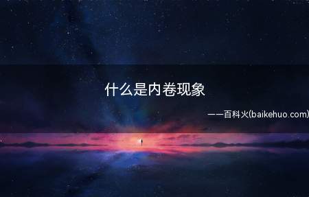 什么是内卷现象(什么是内卷现象让我们一起了解一下吧)