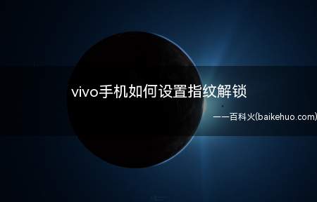 vivo手机如何设置指纹解锁(vivo手机指纹解锁怎么设置)