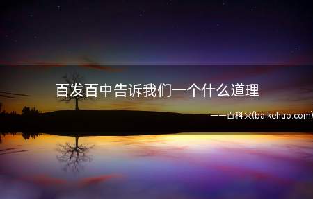 百发百中告诉我们一个道理,就是事物的对立与统一,也就是射箭跟