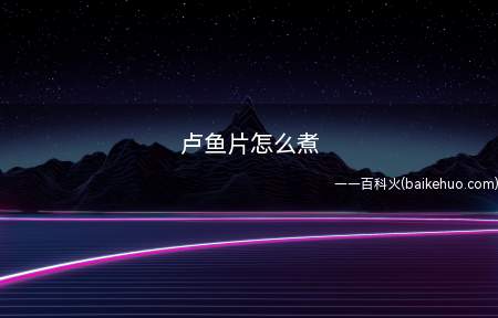 卢鱼片怎么煮