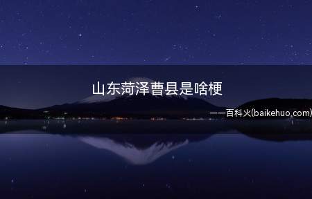 山东菏泽曹县是啥梗(山东菏泽曹县是啥梗,让我们一起来了解下)