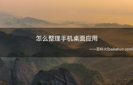 怎么整理手机桌面应用(使用手机时,想要整理手机桌面,该如何操作)