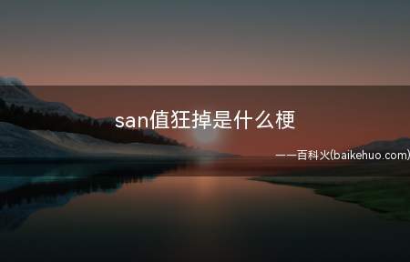 san值狂掉是什么梗(大约指跑团(COC)的san值掉得快的含意)