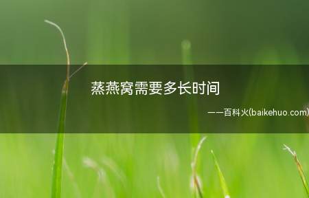 蒸燕窝需要多长时间