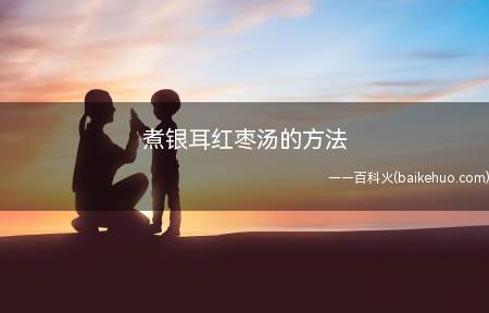 煮银耳红枣汤的方法(分享煮银耳红枣汤的方法)