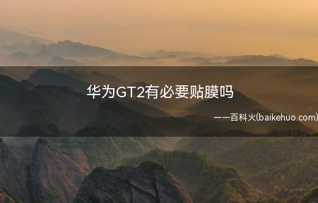 华为GT2有必要贴膜吗(HUAWEIwatchgt2手表贴膜)