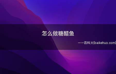 怎么做糖醋鱼(糖醋鱼的做法简单,是菜谱里的常见菜)