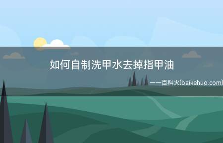 如何自制洗甲水去掉指甲油