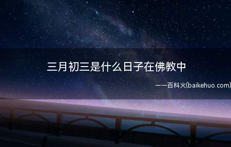 三月初三是什么日子在佛教中(“观音斋”这天吃素,是指不食荤腥)