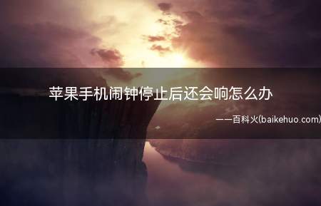 苹果手机闹钟停止后还会响怎么办