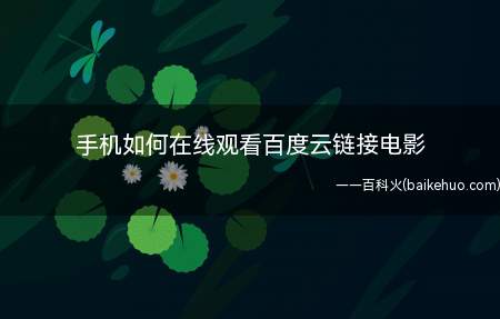 手机如何在线观看百度云链接电影(手机看别人发布的电影百度云链接)