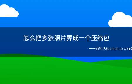 怎么把多张照片弄成一个压缩包(照片做成压缩包怎么办)