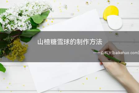 山楂糖雪球的制作方法(天冷啦卖糖葫芦的摊位都有糖)