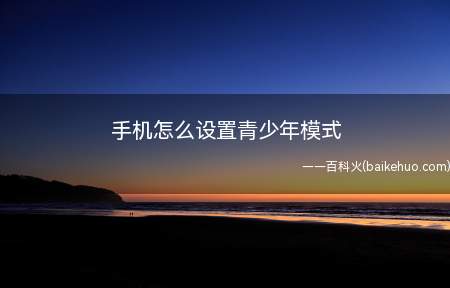 手机怎么设置青少年模式(如何设置青少年儿童模式)