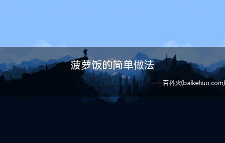 超级好吃又简单的菠萝饭,让你在家也能一饱口福,赶快来学吧
