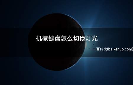 机械键盘怎么切换灯光(机械键盘的灯光要调节,那么如何去调节)