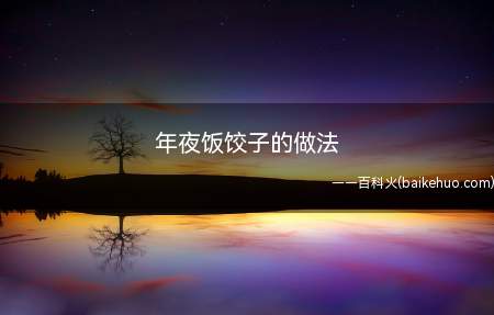 年夜饭饺子的做法(中国年夜饭准备食材,美味的饺子了)