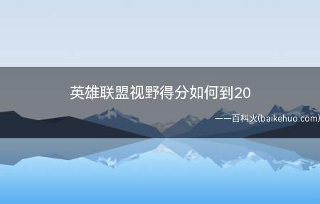 英雄联盟游戏中,玩家可以提供视野、排眼、野区视野来达到20分