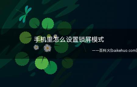 手机里怎么设置锁屏模式(手机里的锁屏模式有好几种)