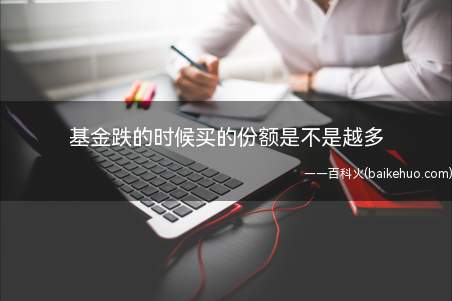 基金跌的时候买的份额是不是越多(基金以净值进行成交,当天买入第二个交易日确认份额)