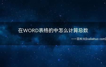 在WORD表格的中怎么计算总数(WORD表格中怎么计算总数方法很简单,快来学习一下吧)
