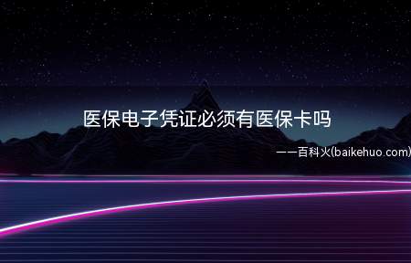 医保电子凭证必须有医保卡吗(电子医保凭证必须有医保卡才可以申请使用吗)