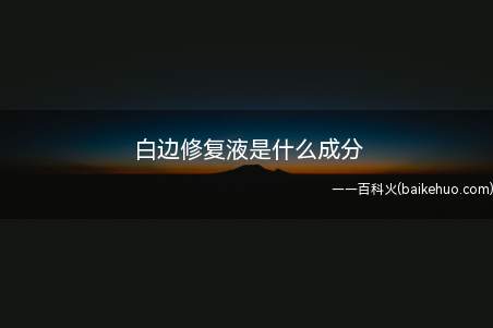 白边修复液是什么成分