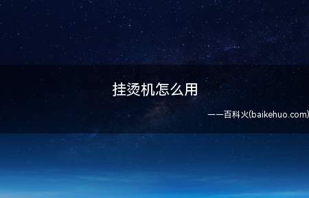 挂烫机怎么用(挂烫机熨烫衣服使用方法介绍)