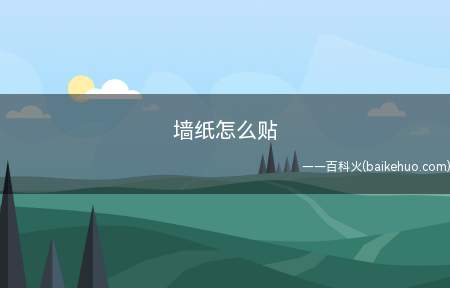 墙纸怎么贴(墙纸怎么贴 贴墙纸的方法)