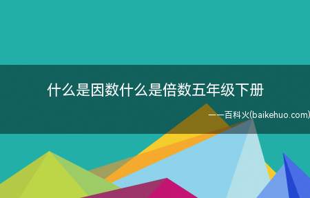 什么是因数什么是倍数五年级下册（一个数的因数是指可以整除）