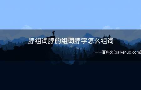 脖组词脖的组词脖字怎么组词