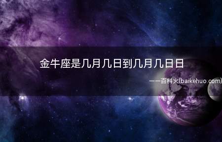 金牛座是几月几日到几月几日日(金牛座的划分完全是人为的)