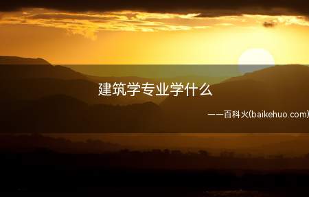 建筑学专业学什么