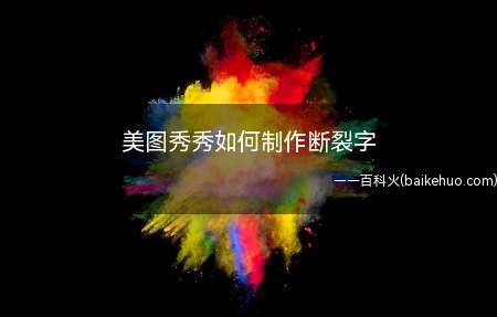 美图秀秀如何制作断裂字(如何应用美图秀秀制作断裂字)