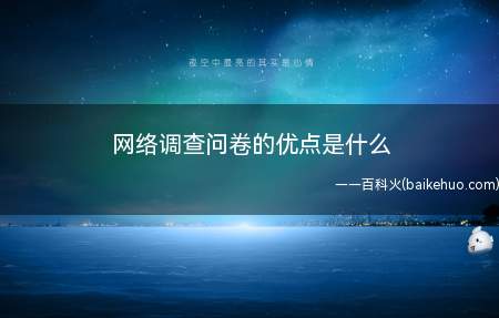 网络调查问卷的优点是什么(网络调查问卷的优势有哪些)