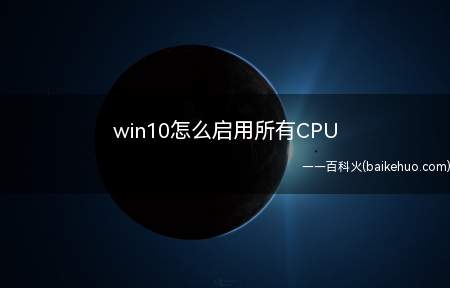 win10怎么启用所有CPU(win10系统启用教程)